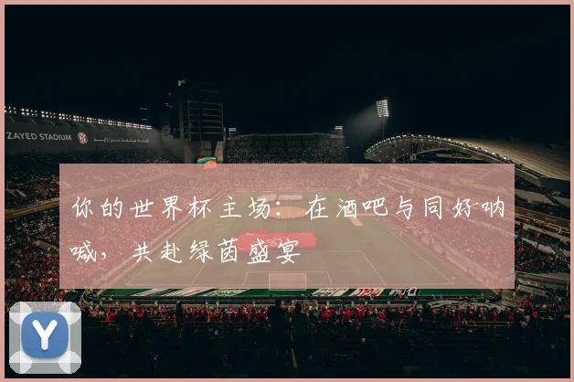 你的世界杯主场：在酒吧与同好呐喊，共赴绿茵盛宴