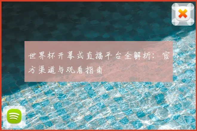 世界杯开幕式直播平台全解析：官方渠道与观看指南